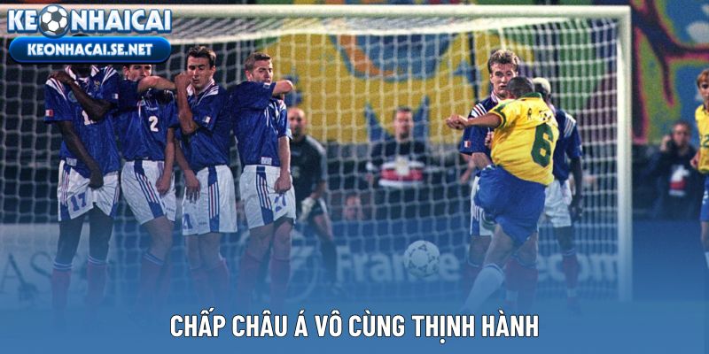 Chấp Châu Á vô cùng thịnh hành