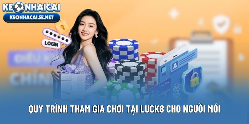 Quy trình tham gia chơi tại Luck8 cho người mới