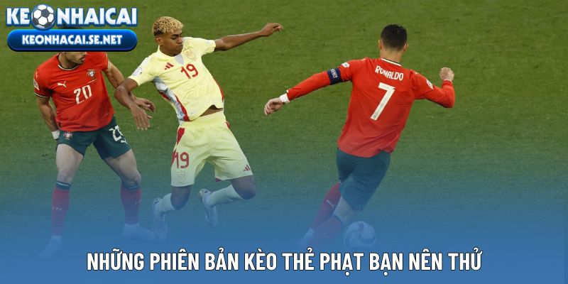 Những phiên bản kèo thẻ phạt bạn nên thử