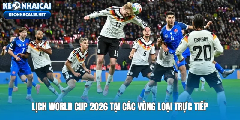 Lịch World Cup 2026 tại các vòng loại trực tiếp