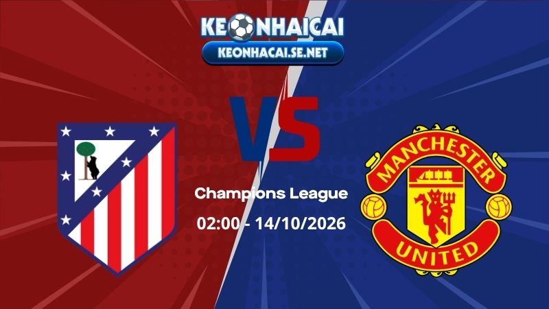 Soi Kèo Atletico Madrid vs Man United 02h00 14/10/2026 - Champions League